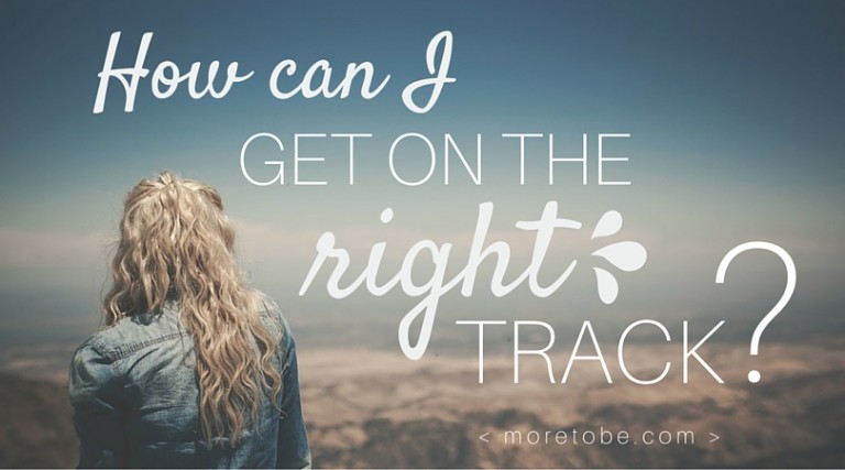 how-can-i-get-on-the-right-track-more-to-be