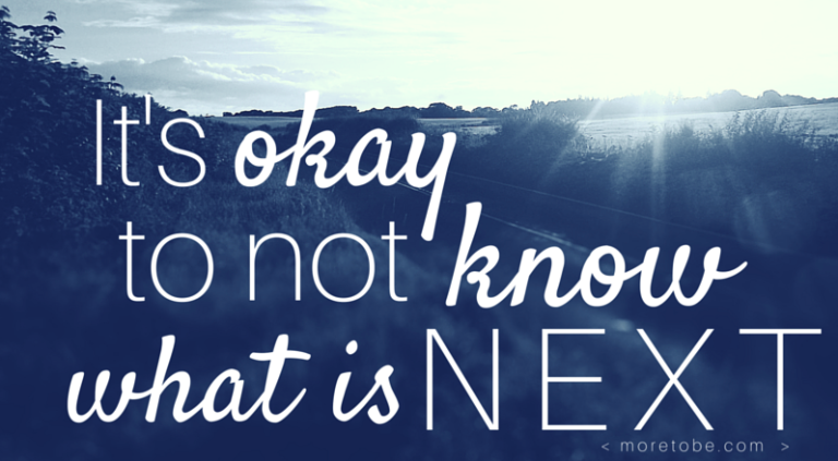 It's Okay to Not Know Where You're Going Next - More to Be