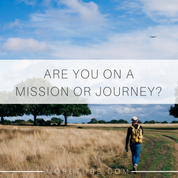 Are You on a Mission or Journey? - More to Be