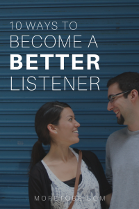 10 Ways To Become A Better Listener - More To Be