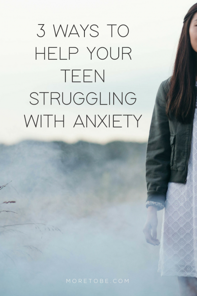 3 Ways To Help Your Teen Struggling With Anxiety - More To Be